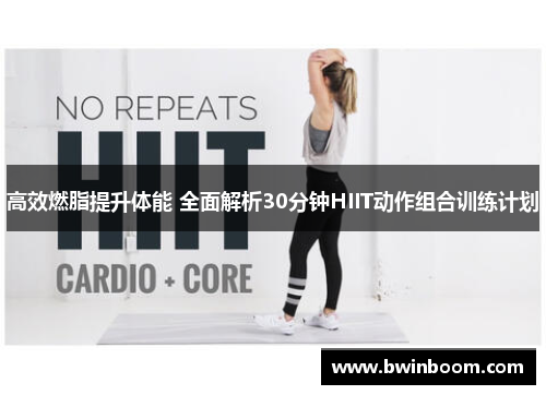 高效燃脂提升体能 全面解析30分钟HIIT动作组合训练计划